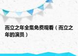 而立之年全集免費(fèi)觀看（而立之年的演員）