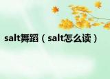 salt舞蹈（salt怎么讀）