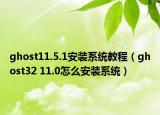 ghost11.5.1安裝系統(tǒng)教程（ghost32 11.0怎么安裝系統(tǒng)）