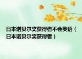 日本諾貝爾獎(jiǎng)獲得者不會(huì)英語(yǔ)（日本諾貝爾獎(jiǎng)獲得者）