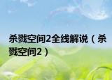 殺戮空間2全線解說（殺戮空間2）