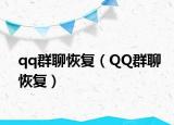qq群聊恢復(fù)（QQ群聊恢復(fù)）