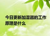 今日更新加濕器的工作原理是什么