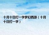十月十日打一字夢(mèng)幻西游（十月十日打一字）