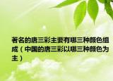 著名的唐三彩主要有哪三種顏色組成（中國的唐三彩以哪三種顏色為主）