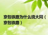 京包鐵路為什么繞大同（京包鐵路）