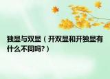 獨(dú)顯與雙顯（開(kāi)雙顯和開(kāi)獨(dú)顯有什么不同嗎?）