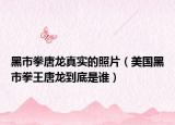 黑市拳唐龍真實的照片（美國黑市拳王唐龍到底是誰）