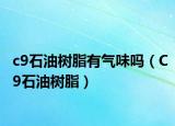 c9石油樹脂有氣味嗎（C9石油樹脂）