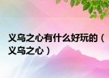 義烏之心有什么好玩的（義烏之心）