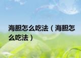 海膽怎么吃法（海膽怎么吃法）