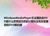 WindowsMediaPlayer無法播放此DVD是什么意思因為您的計算機沒有安裝兼容的DVD解碼器