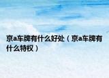 京a車牌有什么好處（京a車牌有什么特權(quán)）
