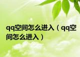 qq空間怎么進入（qq空間怎么進入）