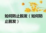 如何防止脫發(fā)（如何防止脫發(fā)）