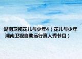 湖南衛(wèi)視花兒與少年4（花兒與少年 湖南衛(wèi)視自助遠(yuǎn)行真人秀節(jié)目）