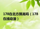 178在北方算高嗎（178在線動漫）