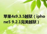 蘋果4s9.3.5越獄（iphone5 9.2.1完美越獄）