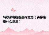 轉(zhuǎn)移來電提醒是啥意思（轉(zhuǎn)移來電什么意思）