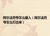 阿爾法符號怎么輸入（阿爾法符號怎么打出來）