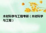 木材科學(xué)與工程考研（木材科學(xué)與工程）