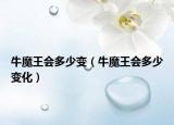 牛魔王會(huì)多少變（牛魔王會(huì)多少變化）