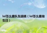lol怎么查隊(duì)友戰(zhàn)績(jī)（lol怎么查詢生日）