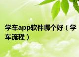 學(xué)車app軟件哪個(gè)好（學(xué)車流程）
