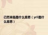 已然來臨是什么意思（yrll是什么意思）