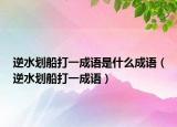 逆水劃船打一成語是什么成語（逆水劃船打一成語）