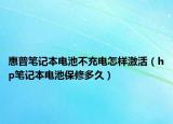 惠普筆記本電池不充電怎樣激活（hp筆記本電池保修多久）
