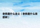 老鐵是什么含義（老鐵是什么意思?。? /></span></a>
                        <h2><a href=