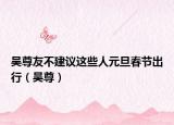 吳尊友不建議這些人元旦春節(jié)出行（吳尊）