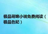極品萌媳小說(shuō)免費(fèi)閱讀（極品色妃）