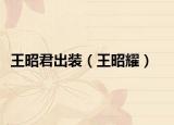 王昭君出裝（王昭耀）