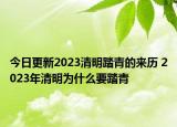 今日更新2023清明踏青的來(lái)歷 2023年清明為什么要踏青