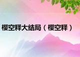 櫻空釋大結(jié)局（櫻空釋）