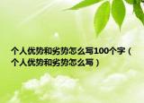 個人優(yōu)勢和劣勢怎么寫100個字（個人優(yōu)勢和劣勢怎么寫）