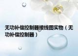 無功補(bǔ)償控制器接線圖實(shí)物（無功補(bǔ)償控制器）