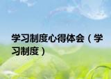 學(xué)習(xí)制度心得體會（學(xué)習(xí)制度）