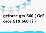 geforce gtx 660（GeForce GTX 660 Ti）