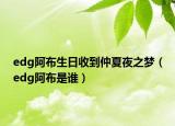 edg阿布生日收到仲夏夜之夢(mèng)（edg阿布是誰）