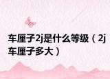 車(chē)?yán)遄?j是什么等級(jí)（2j車(chē)?yán)遄佣啻螅? /></span></a>
                        <h2><a href=