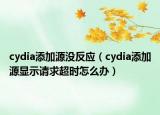 cydia添加源沒(méi)反應(yīng)（cydia添加源顯示請(qǐng)求超時(shí)怎么辦）