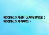 嘲笑的近義詞是什么呢標(biāo)準(zhǔn)答案（嘲笑的近義詞有哪些）