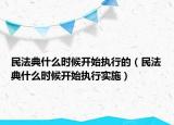 民法典什么時(shí)候開始執(zhí)行的（民法典什么時(shí)候開始執(zhí)行實(shí)施）