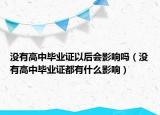 沒(méi)有高中畢業(yè)證以后會(huì)影響嗎（沒(méi)有高中畢業(yè)證都有什么影響）