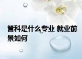 管科是什么專業(yè) 就業(yè)前景如何