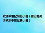 歐洲中世紀網絡小說（有沒有關于歐洲中世紀的小說）