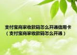 支付寶商家收款碼怎么開通信用卡（支付寶商家收款碼怎么開通）